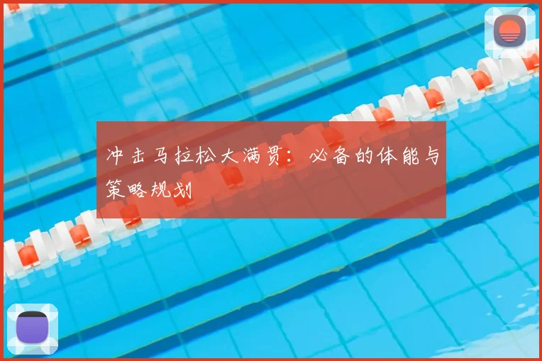 冲击马拉松大满贯:必备的体能与策略规划