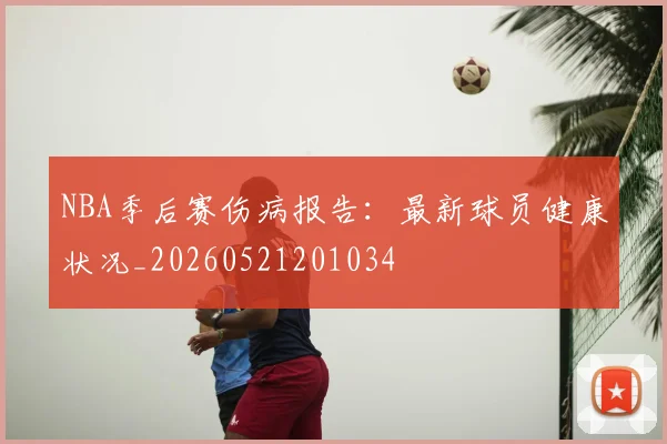 NBA季后赛伤病报告：最新球员健康状况_20260521201034