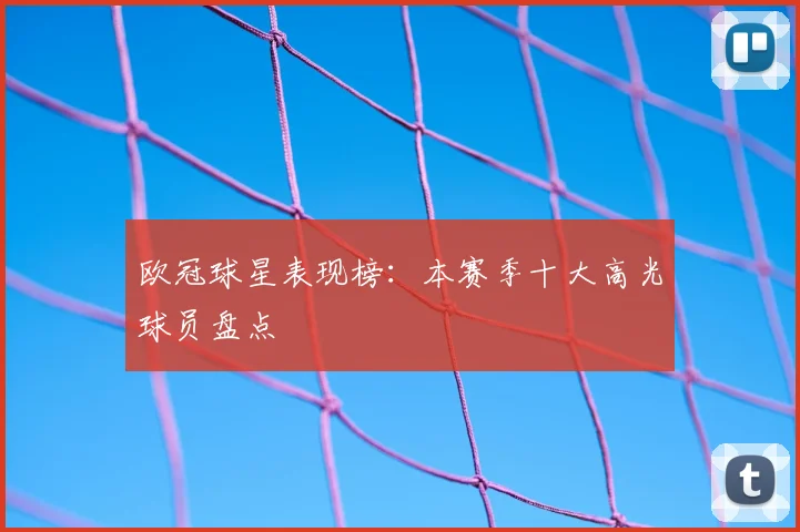 欧冠球星表现榜：本赛季十大高光球员盘点